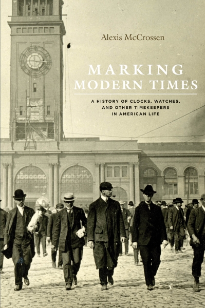 Marking Modern Times: A History of Clocks, Watches, and Other Timekeepers in American Life