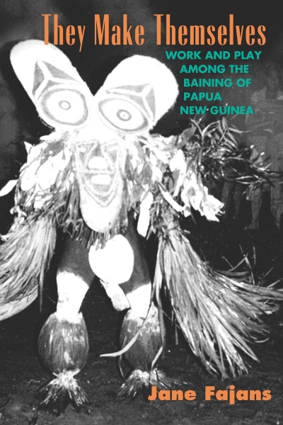 They Make Themselves: Work and Play among the Baining of Papua New Guinea