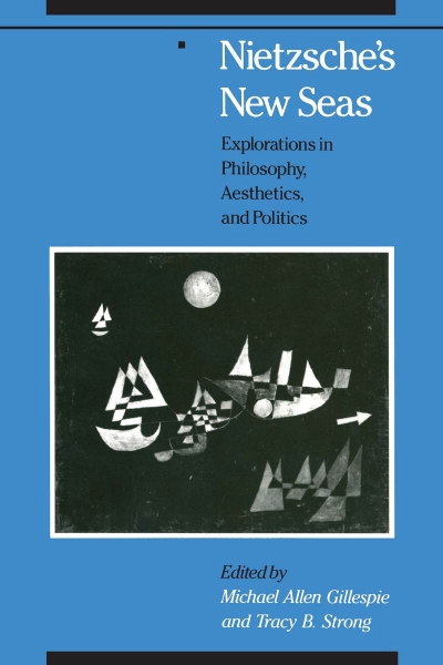 Nietzsche’s New Seas: Explorations in Philosophy, Aesthetics, and Politics