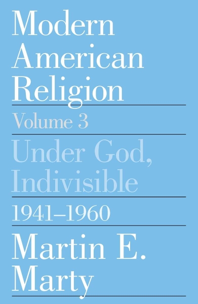 Modern American Religion, Volume 3: Under God, Indivisible, 1941-1960