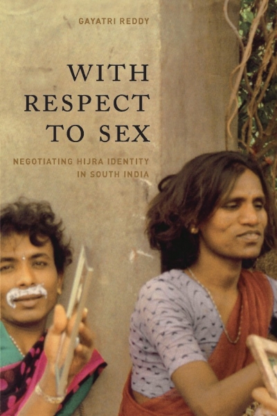 With Respect to Sex: Negotiating Hijra Identity in South India