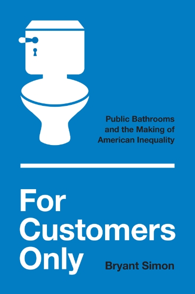 For Customers Only: Public Bathrooms and the Making of American Inequality
