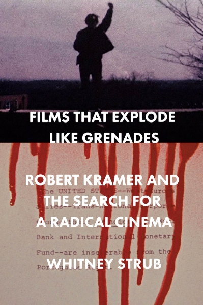 Films That Explode Like Grenades: Robert Kramer and the Search for a Radical Cinema