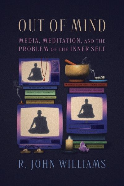 Out of Mind: Media, Meditation, and the Problem of the Inner Self