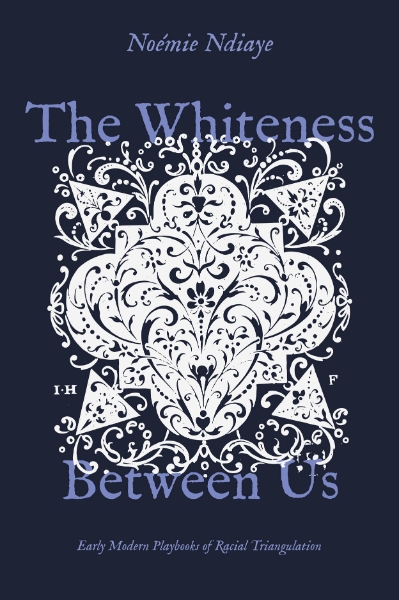 The Whiteness Between Us: Early Modern Playbooks of Racial Triangulation