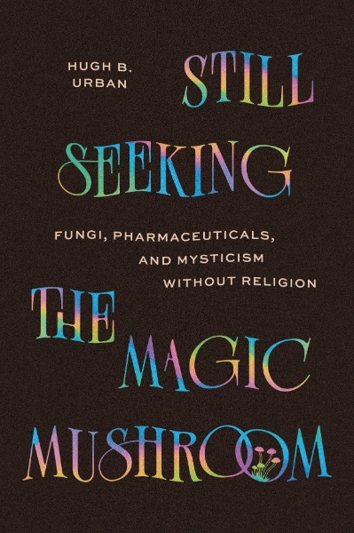 Still Seeking the Magic Mushroom: Fungi, Pharmaceuticals, and Mysticism Without Religion