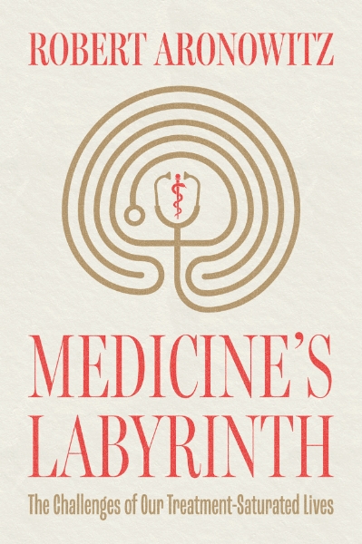 Medicine’s Labyrinth: The Challenges of Our Treatment-Saturated Lives
