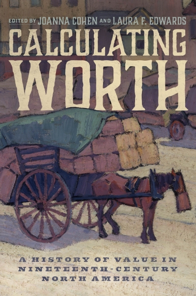 Calculating Worth: A History of Value in Nineteenth-Century North America