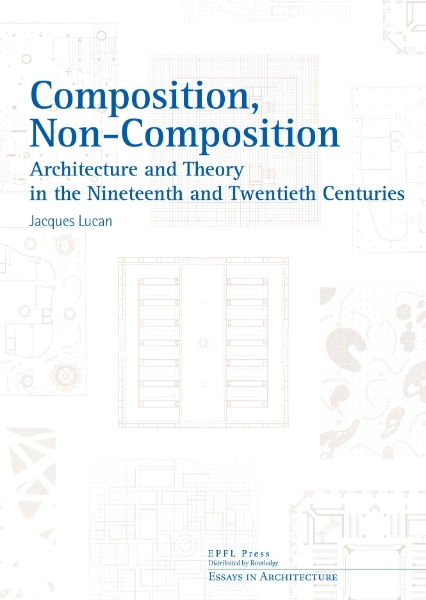 Composition, Non-Composition: Architecture and Theory in the Nineteenth and Twentieth Centuries