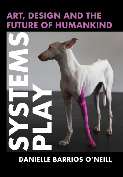 Systems Play: Art, Design and the Future of Humankind