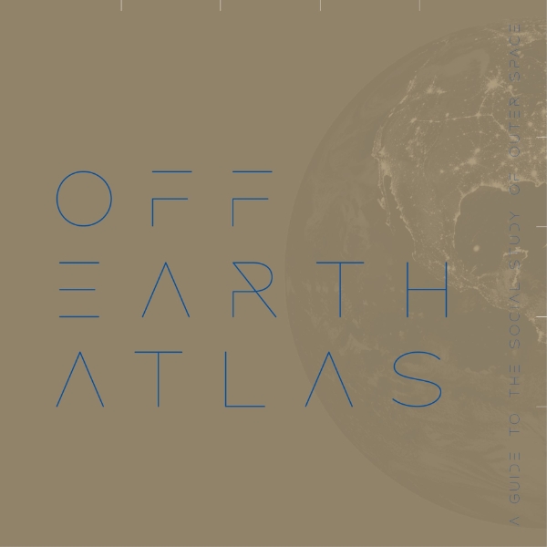 Off Earth Atlas: A Guide to the Social Study of Outer Space
