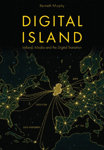 Digital Island: Ireland, Media and the Digital Transition