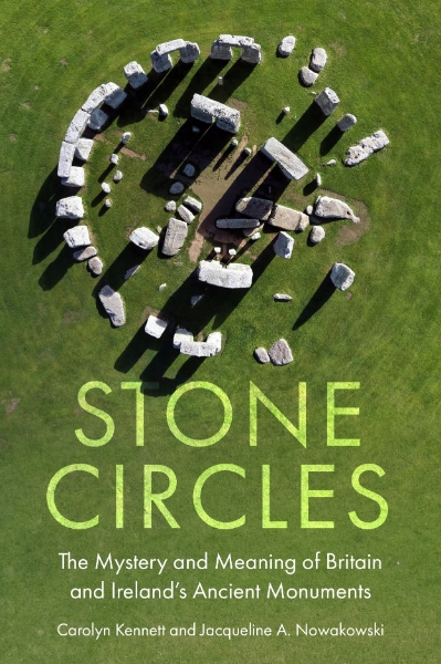 Stone Circles: The Mystery and Meaning of Britain and Ireland’s Ancient Monuments