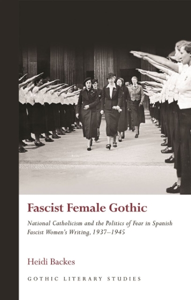 Fascist Female Gothic: National Catholicism and the Politics of Fear in Spanish Fascist Women’s Writing, 1937–1945