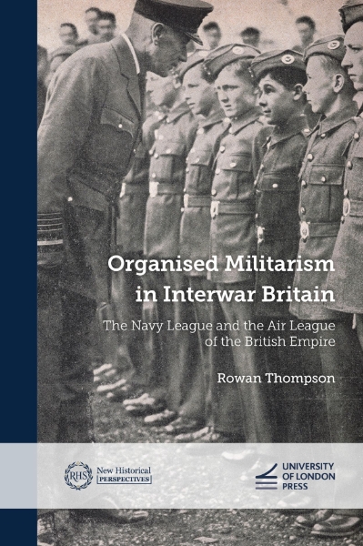 Organised Militarism in Interwar Britain: The Navy League and the Air League of the British Empire