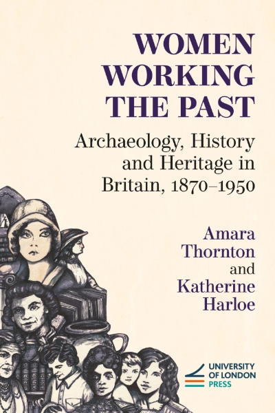 Women Working the Past: Archaeology, History and Heritage in Britain, 1870–1950