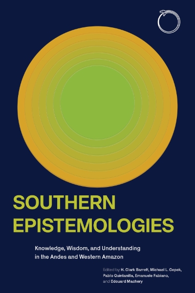 Southern Epistemologies: Knowledge, Wisdom, and Understanding in the Andes and Western Amazon