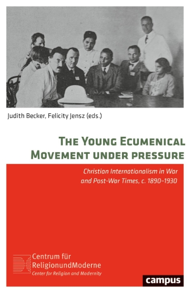 The Young Ecumenical Movement under Pressure: Christian Internationalism in War and Post-War Times, c. 1890–1930