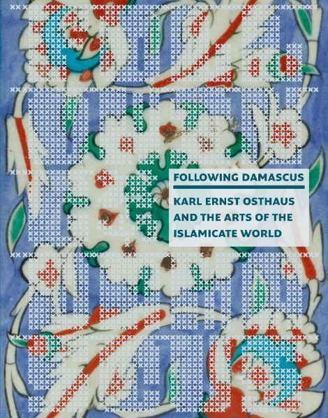 Following Damascus: Karl Ernst Osthaus and the Arts of the Islamicate World